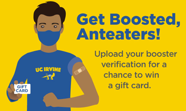 Get boosted, Anteaters! Upload your booster verification for a chance to win a gift card.